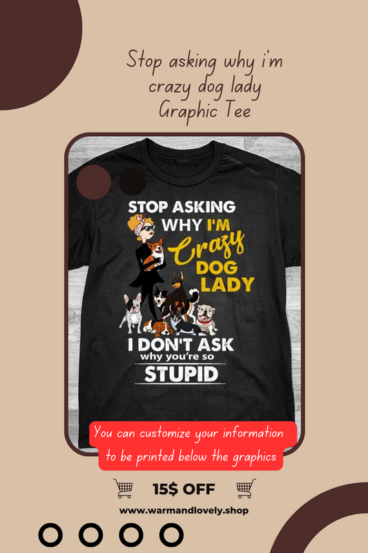 Stop asking why i'm crazy dog lady Graphic Tee